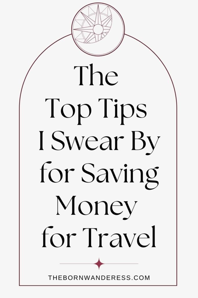 Graphic with text that reads: The Top Tips I Swear By for Saving Money for Travel.